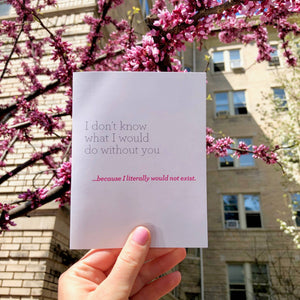 Funny Mother's Day Card Wouldn’t Exist Without You
