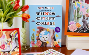 Even More Extraordinary Things to Cut Out and Collage