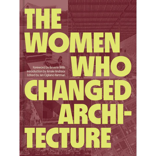 The Women Who Changed Architecture by Jan Cigliano Hartman